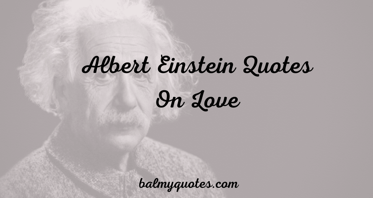 14 Love Quotes By Albert Einstein Unveiling The Geniuss Perspective On Love Balmy Quotes