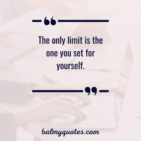 “The only limit is the one you set for yourself.”