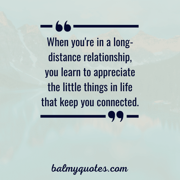 “When you're in a long-distance relationship, you learn to appreciate the little things in life that keep you connected.”