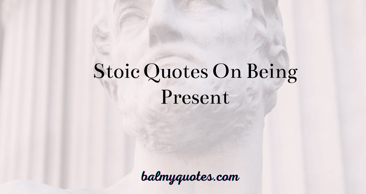 stoicism quotes on being present
