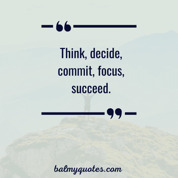 “Think, decide, commit, focus, succeed.”