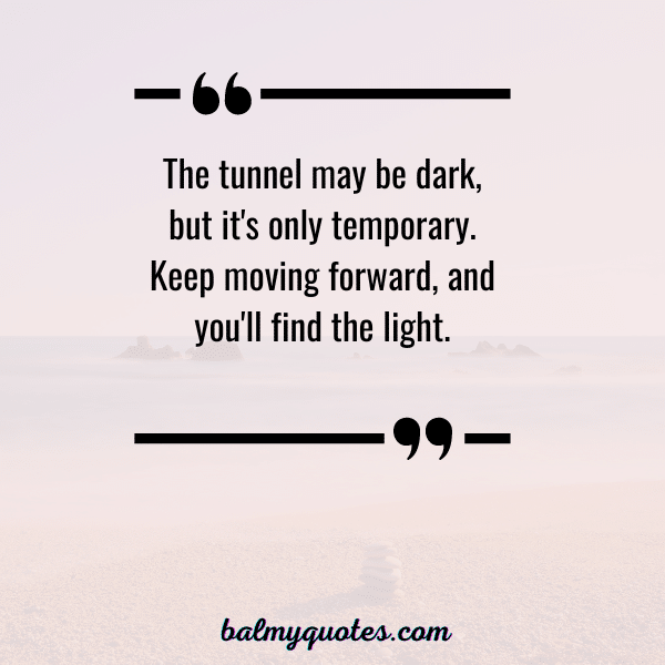 POSITIVE LIGHT AT THE END OF TUNNEL QUOTE