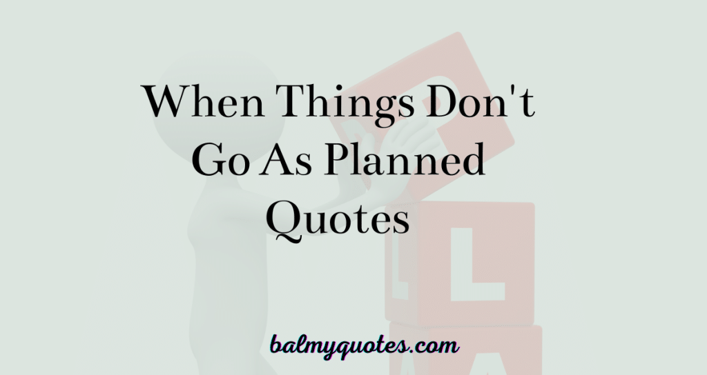31 Quotes on when things don't go as planned.