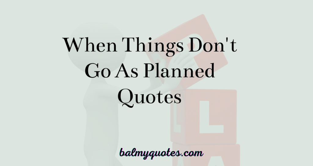 31 Quotes On When Things Don't Go As Planned (Inspirational Quotes to