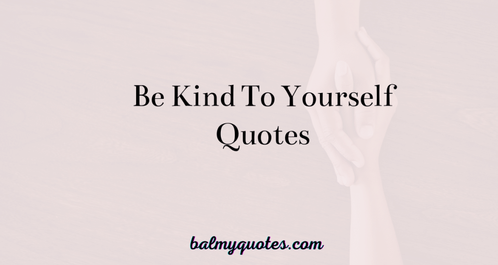 BE KIND TO YOURSELF QUOTE