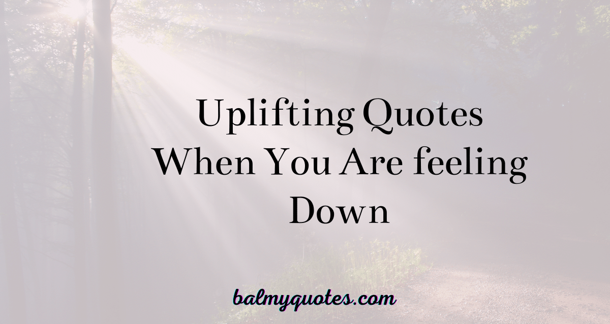 17 Uplifting Quotes When You Are feeling Down » Balmy Quotes