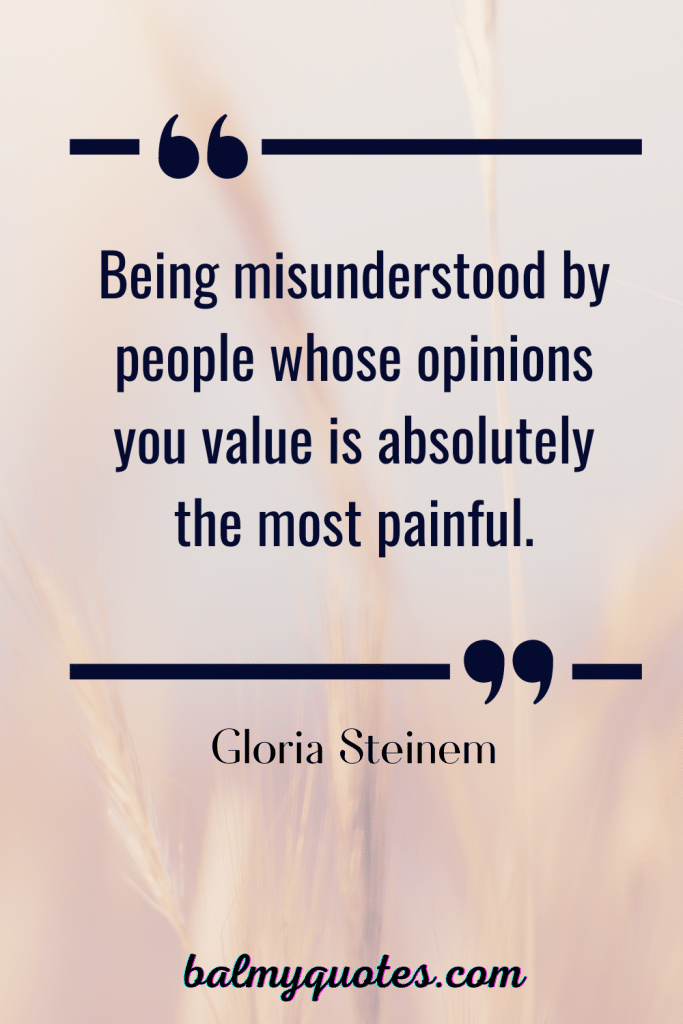quotes when someone doesn't understand you- GLORIA STEINEM