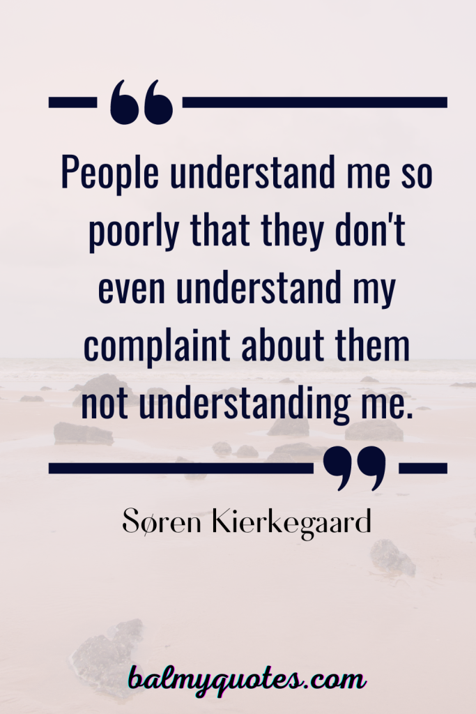 quotes when someone doesn't understand you- Søren KierkegaarD