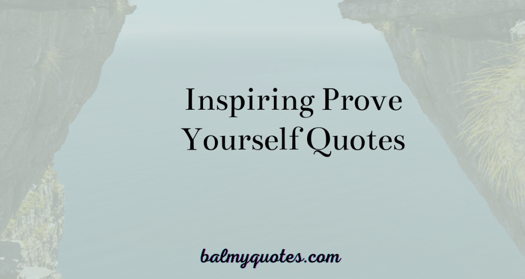 27 Inspiring Prove Yourself Quotes » Balmy Quotes