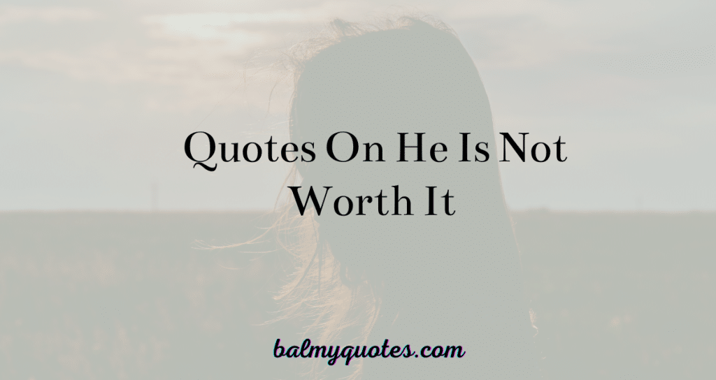 quotes on he is not worth it.