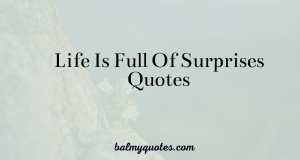 LIFE IS FULL OF SURPRISES QUOTES