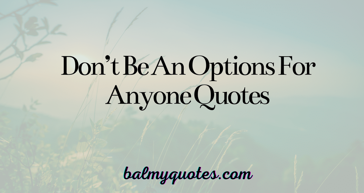 don't be an option for anyone quotes