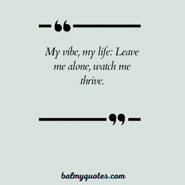 “My vibe, my life: Leave me alone, watch me thrive.”