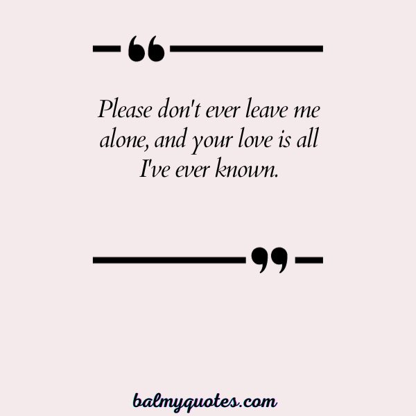 NEVER LEAVE ME ALONE QUOTE- 6