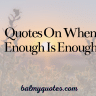 QUOTES ON WHEN ENOUGH IS ENOUGH