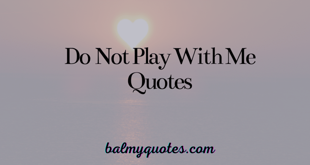 250 Don't Play with Me Quotes (2023) Set Firm Boundaries