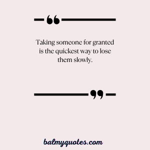 30+ Don't Take Me For Granted Quotes (Appreciate What You Have)