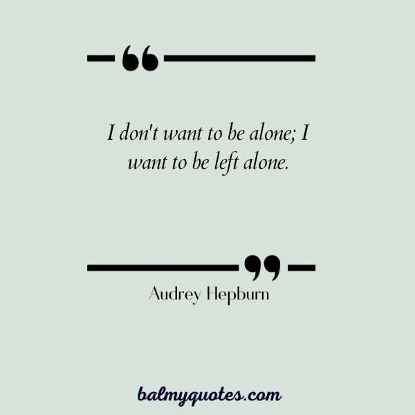 audrey hepburn quote- leave me alone