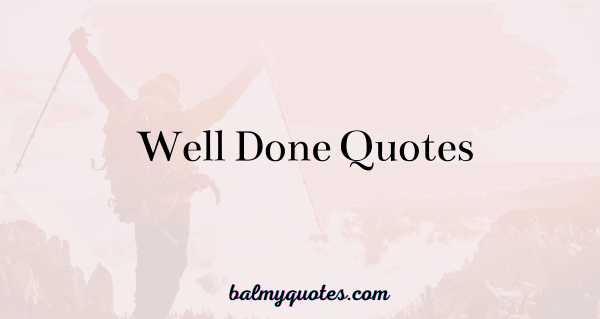 31 Uplifting Well Done Quotes For Celebrating Milestones