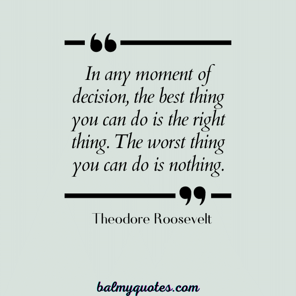 QUOTES ON MAKING HARD DECISION IN LIFE -Theodore Roosevelt