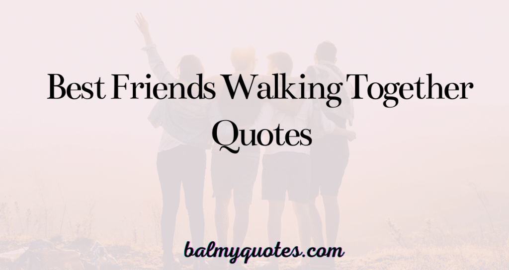 best friends walking together quotes
