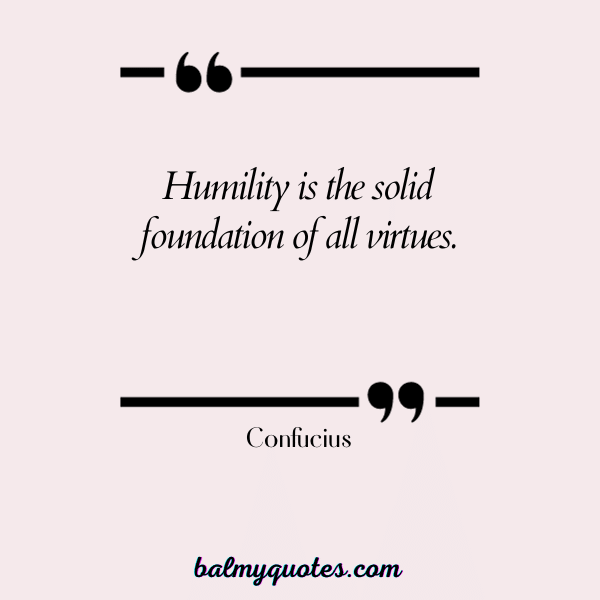Confucius - quotes on being humble and kind.