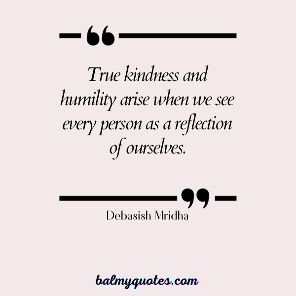 Debasish Mridha - quotes on being humble and kind.