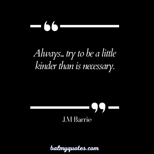 J.M Barrie - QUOTES ON BEING KIND