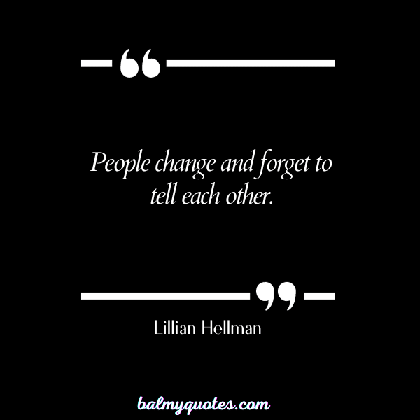 Lillian Hellman - PEOPLE CHANGE QUOTES