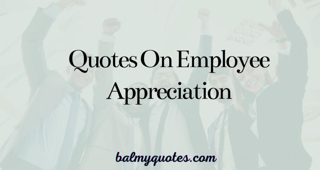 QUOTES ON EMPLOYEE APPRECIATION
