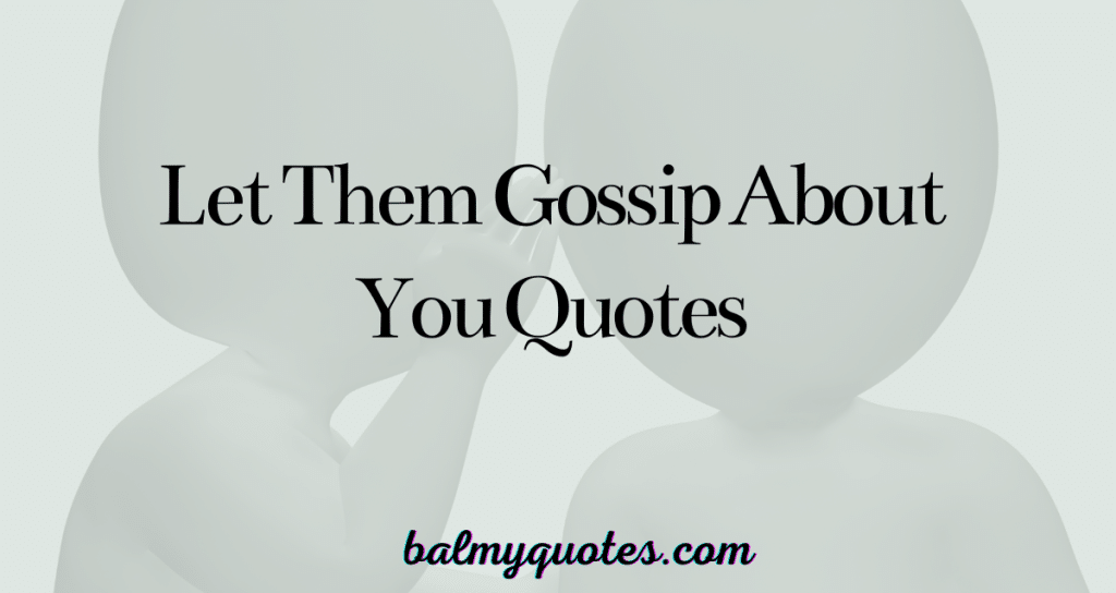 let them gossip about you quotes