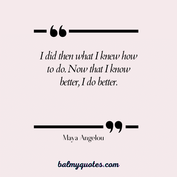 Maya Angelou - leaving yesterday behind quotes