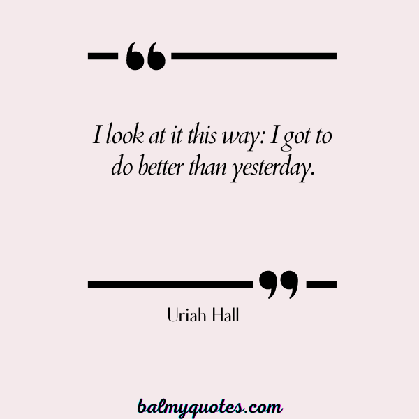 _Uriah Hall - be better than yesterday quotes