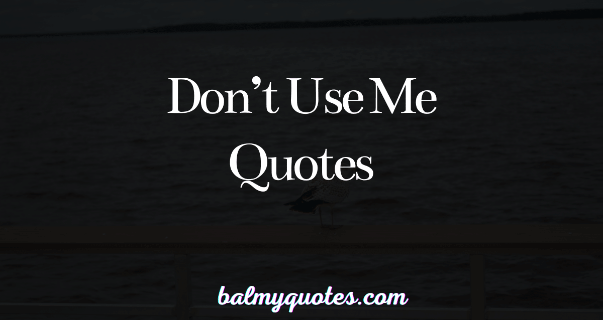 25+ Don't Use Me Quotes: Empowering Words for Self-Expression