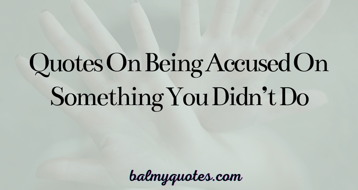 Quotes On Being Accused On Something You Didn’t Do