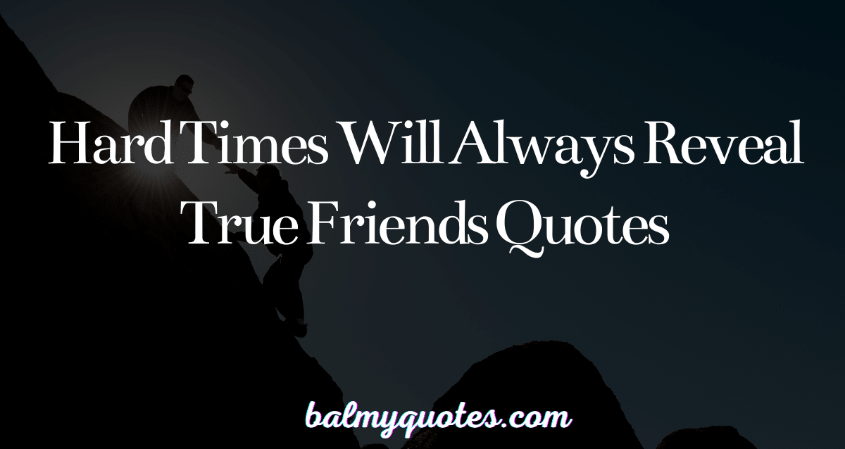 hard times will always reveal true friends quotes