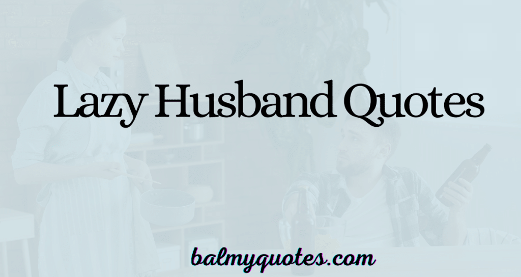 20+ Relatable Lazy Husband Quotes for a Smile or a Sigh