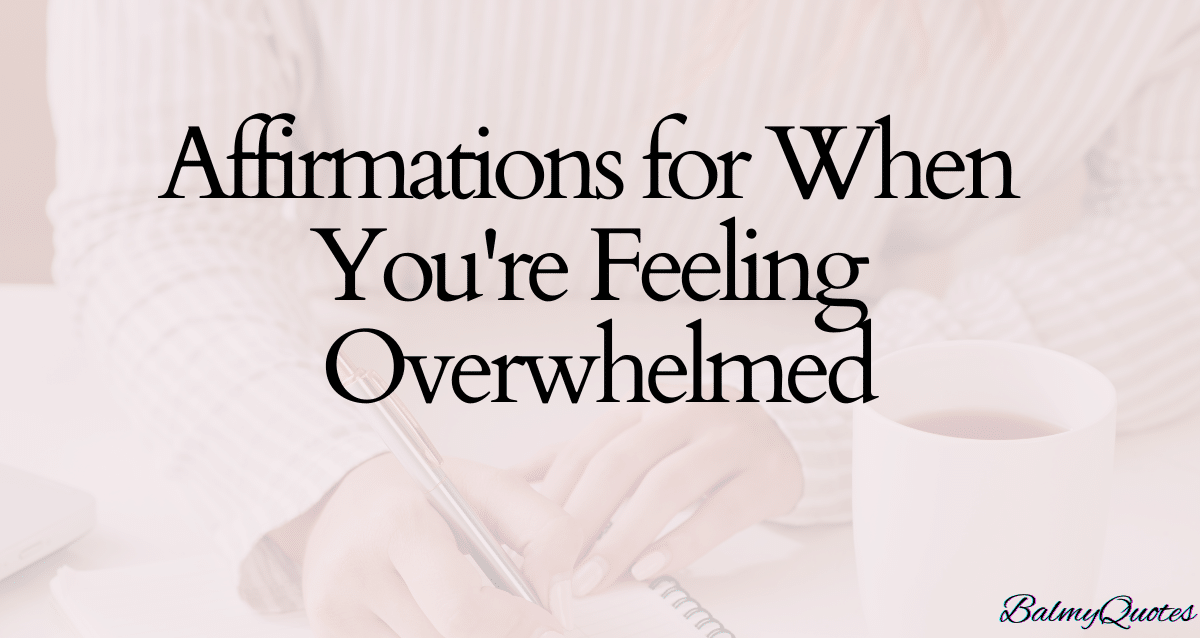 AFFIRMATIONS WHEN YOU'RE FEELING OVERWHELMED