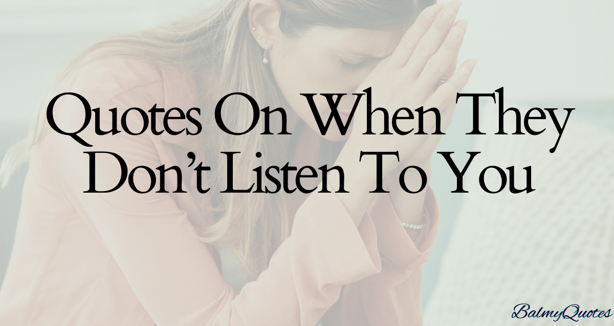 Quotes On When They Don’t Listen To You